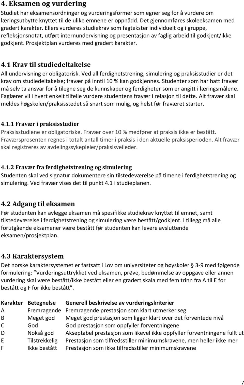 Ellers vurderes studiekrav som fagtekster individuelt og i gruppe, refleksjonsnotat, utført internundervisning og presentasjon av faglig arbeid til godkjent/ikke godkjent.