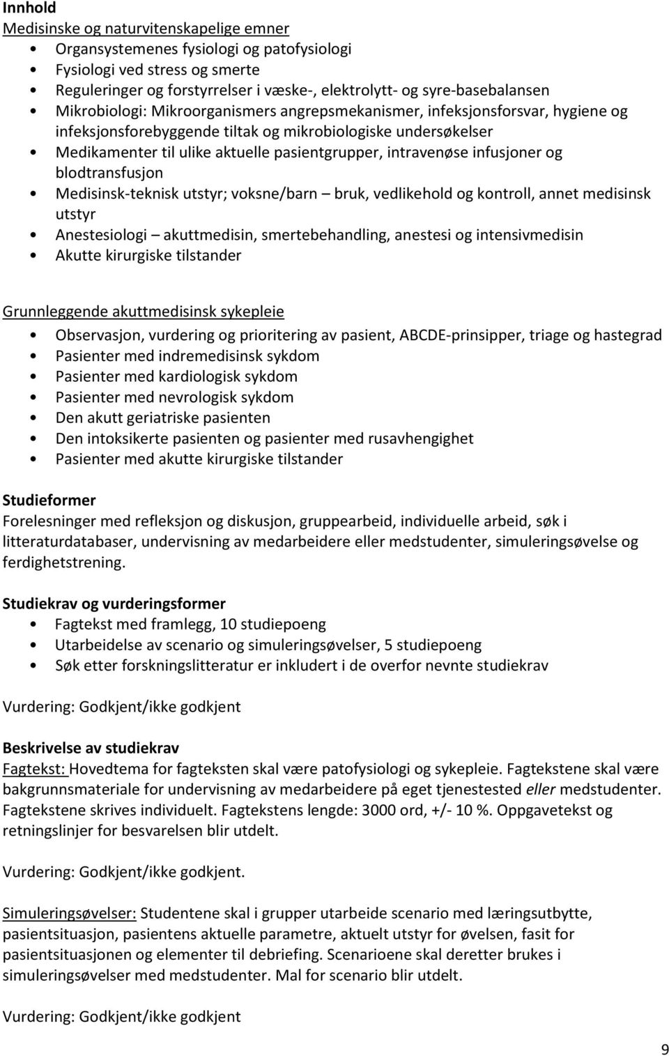 intravenøse infusjoner og blodtransfusjon Medisinsk-teknisk utstyr; voksne/barn bruk, vedlikehold og kontroll, annet medisinsk utstyr Anestesiologi akuttmedisin, smertebehandling, anestesi og