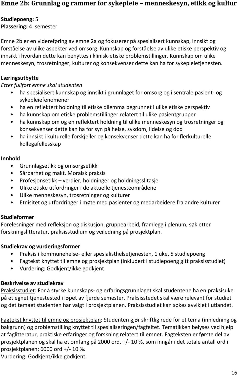 Kunnskap og forståelse av ulike etiske perspektiv og innsikt i hvordan dette kan benyttes i klinisk-etiske problemstillinger.