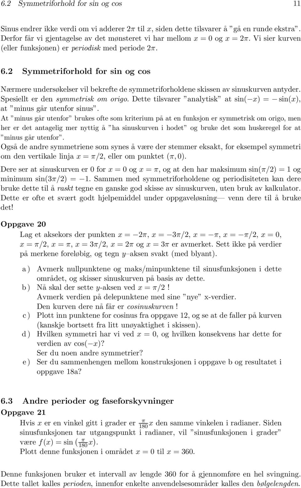 Spesiellt er den symmetrisk om origo. Dette tilsvarer analytisk at sin( ) = sin(), at minus går utenfor sinus.