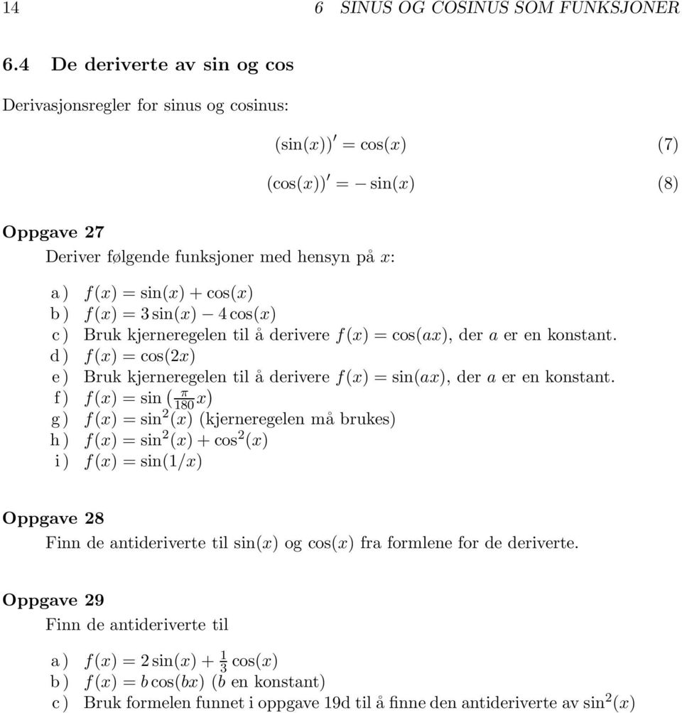 =3sin() 4cos() c ) Bruk kjerneregelen til å derivere f() =cos(a), der a er en konstant. d) f() =cos(2) e ) Bruk kjerneregelen til å derivere f() =sin(a), der a er en konstant.