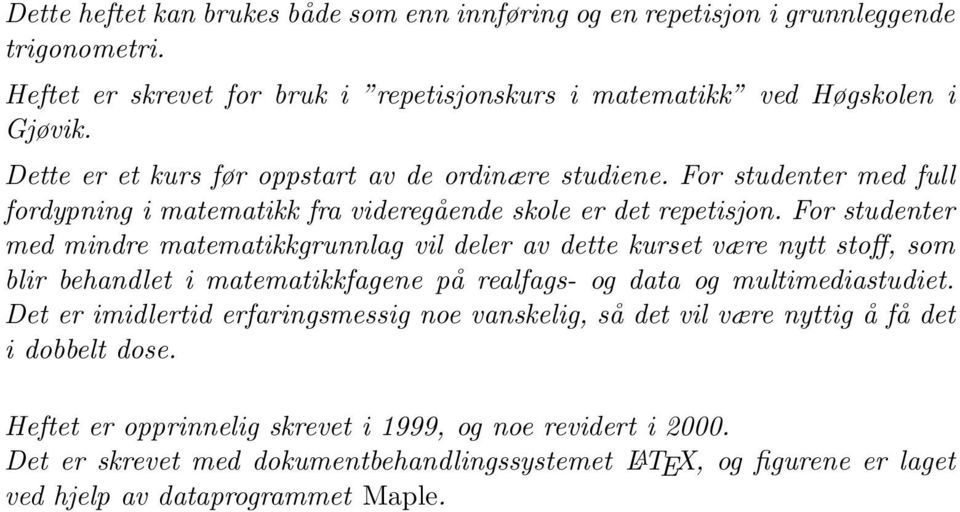 For studenter med mindre matematikkgrunnlag vil deler av dette kurset være nytt stoff, som blir behandlet i matematikkfagene på realfags- og data og multimediastudiet.