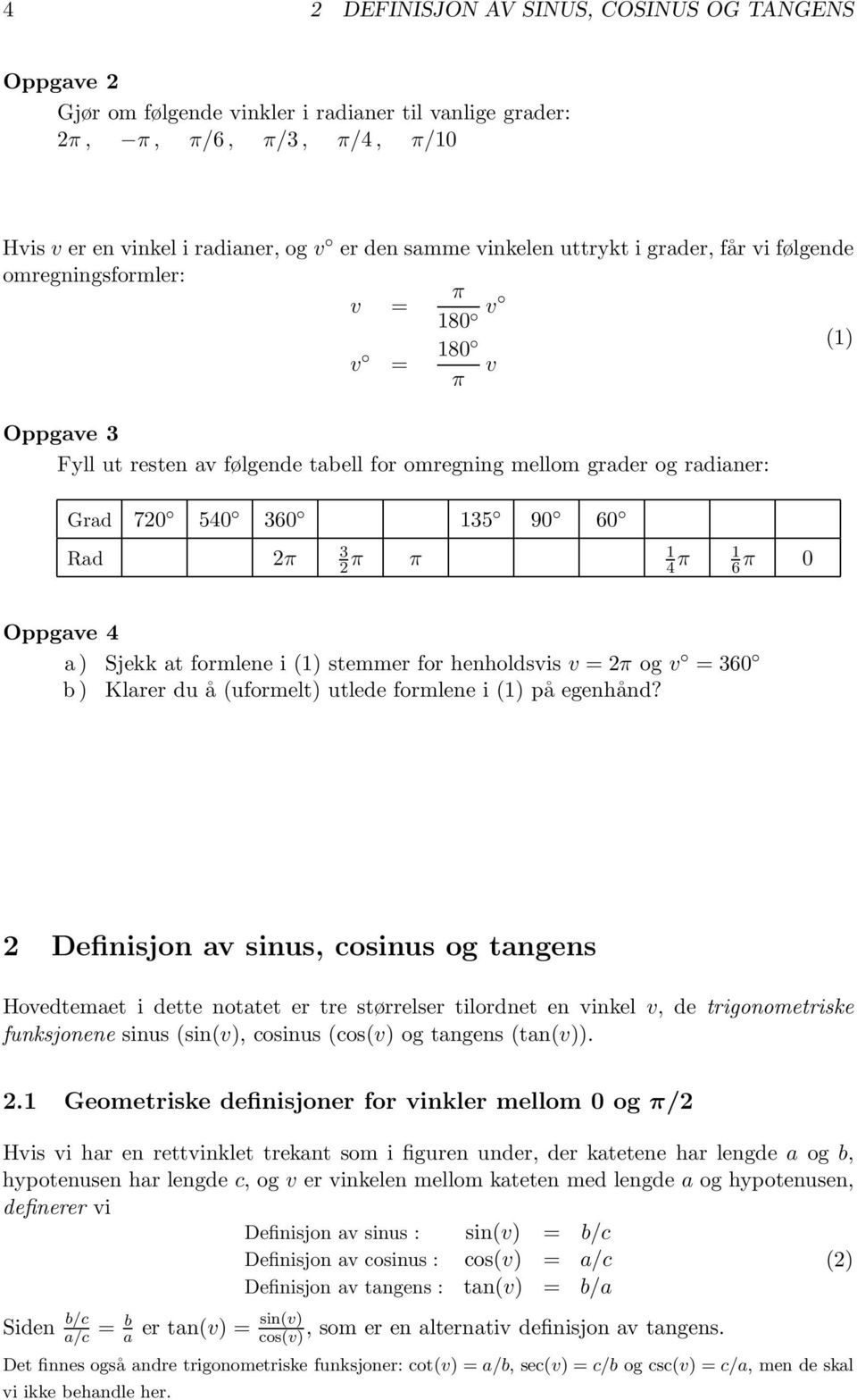 π π 4 π 6 π 0 Oppgave 4 a ) Sjekk at formlene i () stemmer for henholdsvis v =2π og v = 360 b) Klarer du å (uformelt) utlede formlene i () på egenhånd?