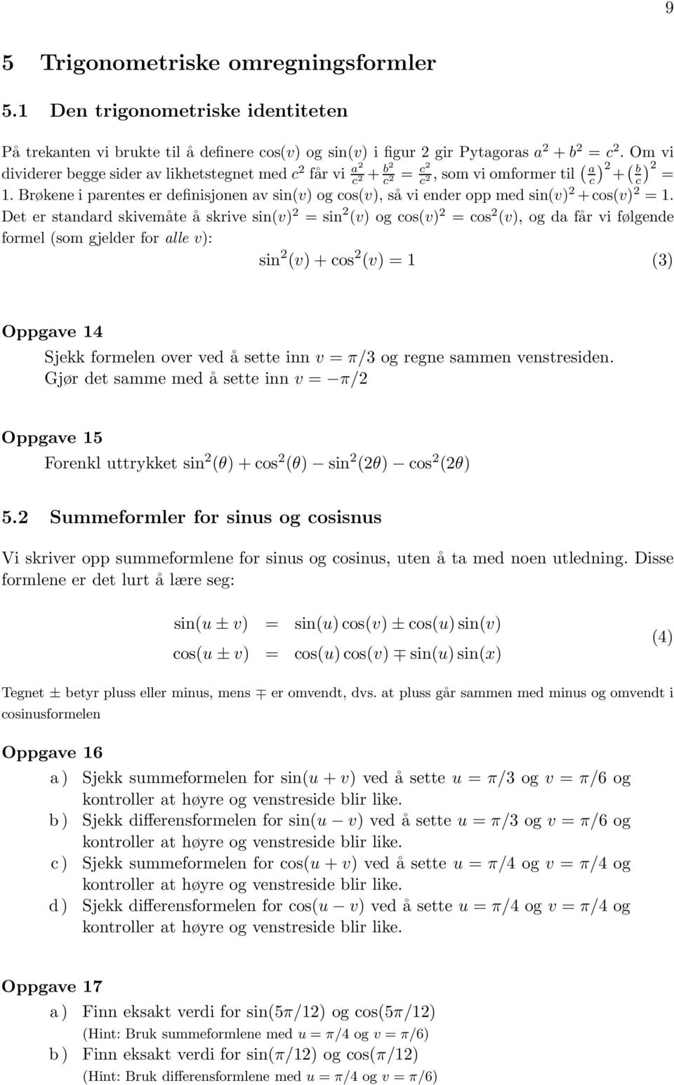 Brøkene i parentes er definisjonen av sin(v) ogcos(v), så vi ender opp med sin(v) 2 +cos(v) 2 =.