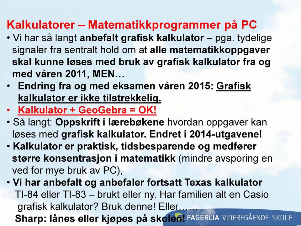 kalkulator er ikke tilstrekkelig. Kalkulator + GeoGebra = OK! Så langt: Oppskrift i lærebøkene hvordan oppgaver kan løses med grafisk kalkulator. Endret i 2014-utgavene!