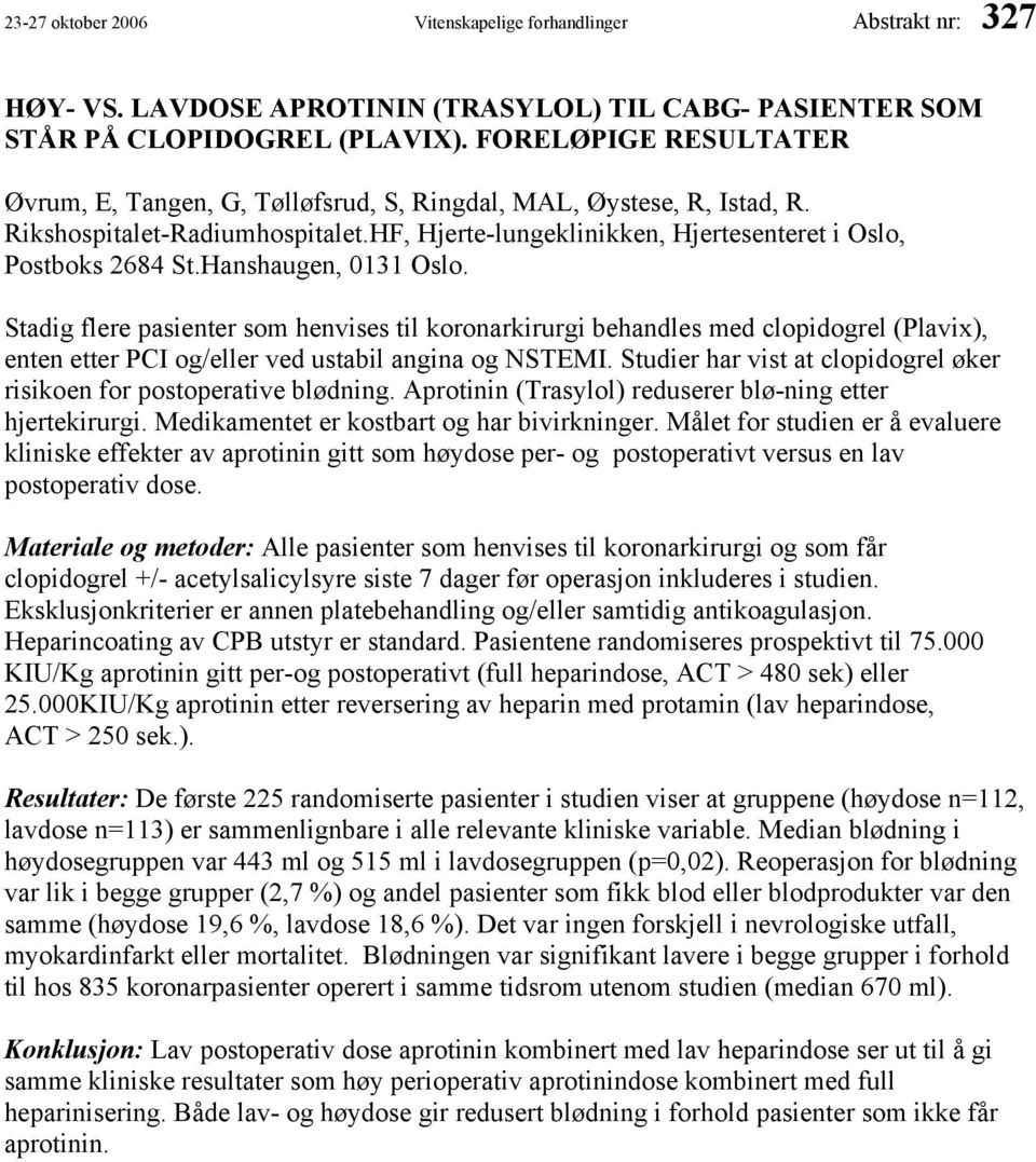 Hanshaugen, 0131 Oslo. Stadig flere pasienter som henvises til koronarkirurgi behandles med clopidogrel (Plavix), enten etter PCI og/eller ved ustabil angina og NSTEMI.