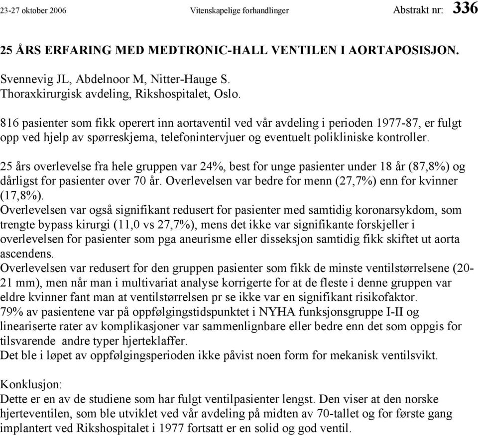 816 pasienter som fikk operert inn aortaventil ved vår avdeling i perioden 1977-87, er fulgt opp ved hjelp av spørreskjema, telefonintervjuer og eventuelt polikliniske kontroller.