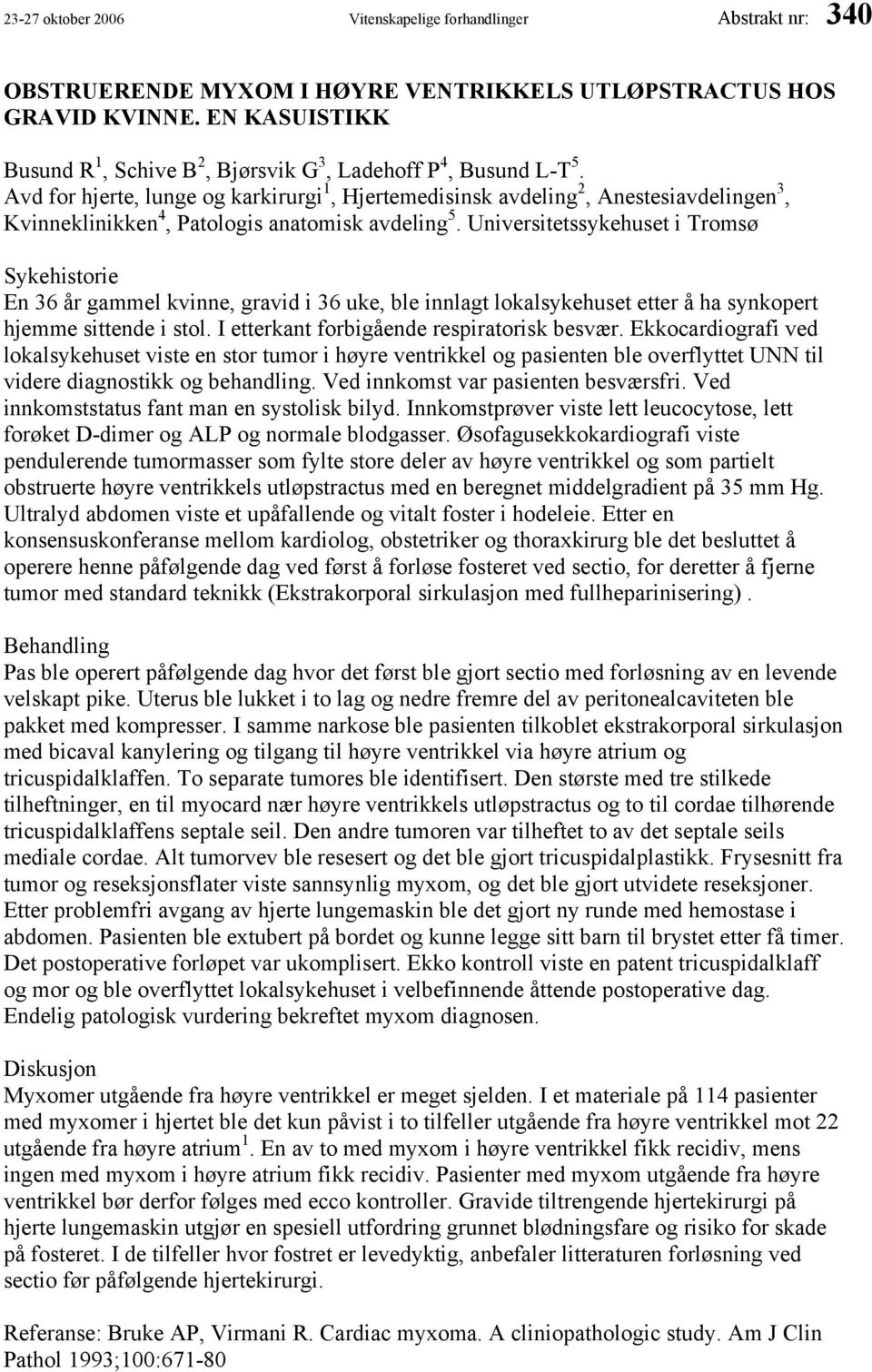 Avd for hjerte, lunge og karkirurgi 1, Hjertemedisinsk avdeling 2, Anestesiavdelingen 3, Kvinneklinikken 4, Patologis anatomisk avdeling 5.