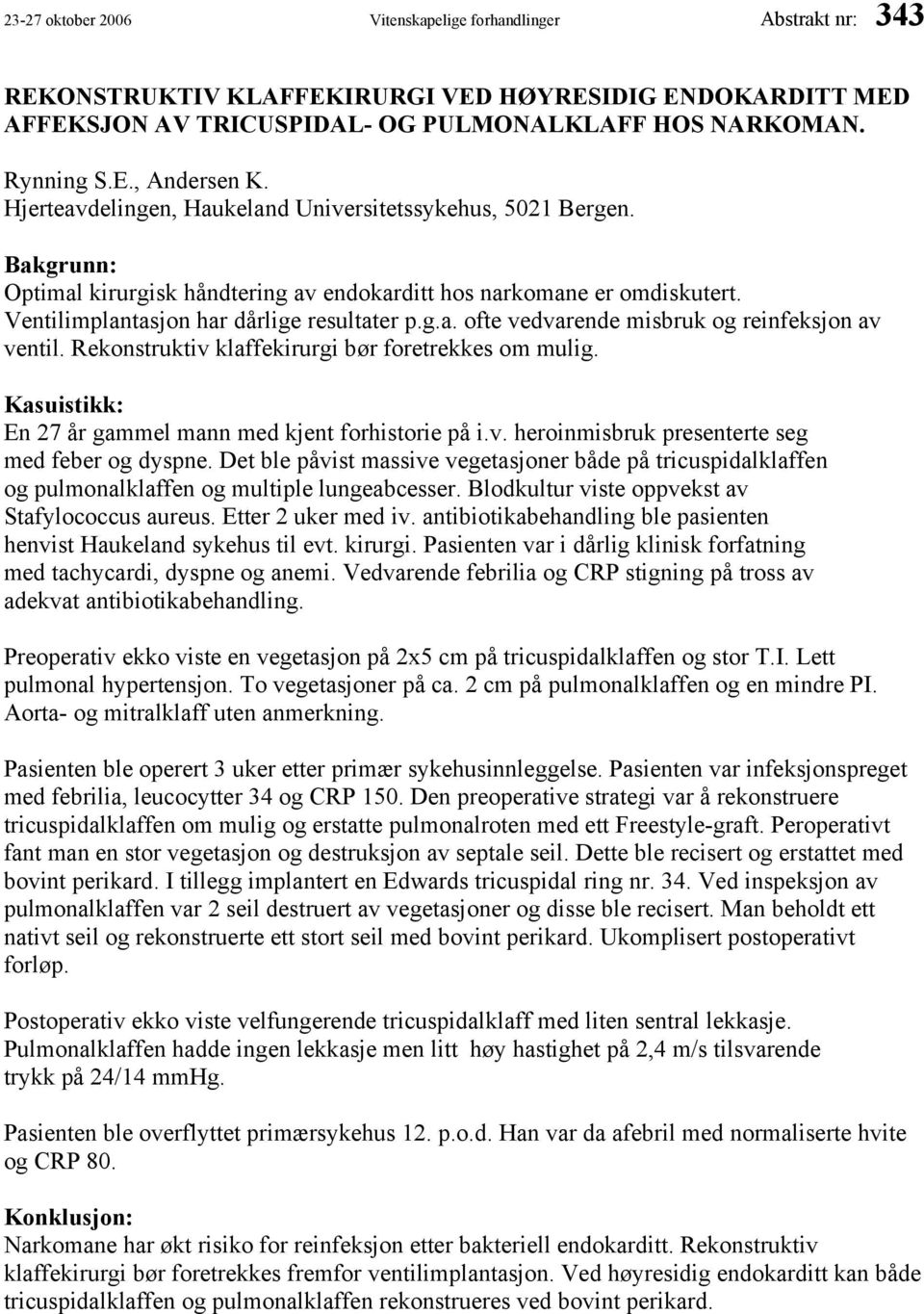 Rekonstruktiv klaffekirurgi bør foretrekkes om mulig. Kasuistikk: En 27 år gammel mann med kjent forhistorie på i.v. heroinmisbruk presenterte seg med feber og dyspne.