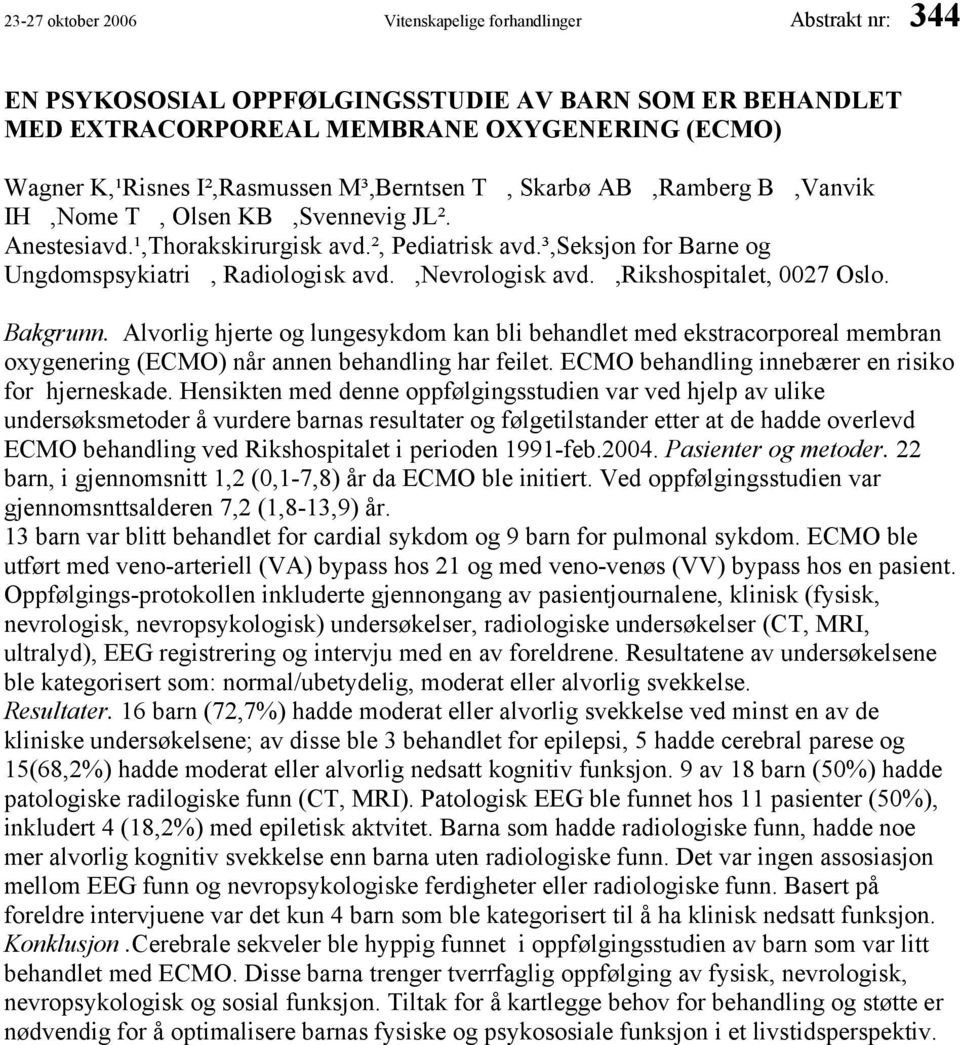 ,nevrologisk avd.,rikshospitalet, 0027 Oslo. Bakgrunn. Alvorlig hjerte og lungesykdom kan bli behandlet med ekstracorporeal membran oxygenering (ECMO) når annen behandling har feilet.