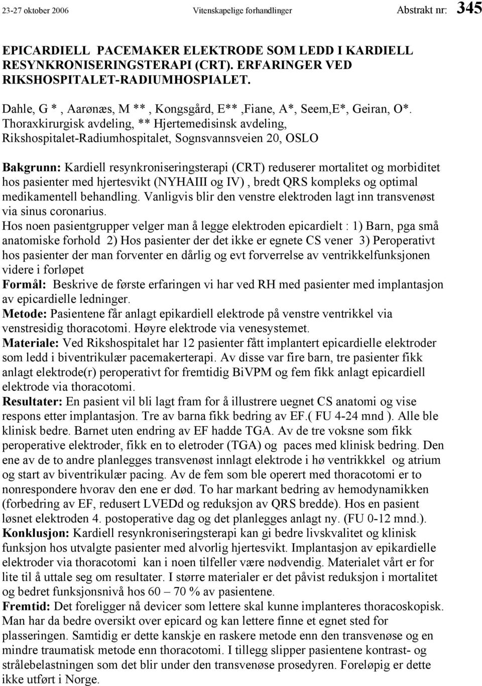 Thoraxkirurgisk avdeling, ** Hjertemedisinsk avdeling, Rikshospitalet-Radiumhospitalet, Sognsvannsveien 20, OSLO Bakgrunn: Kardiell resynkroniseringsterapi (CRT) reduserer mortalitet og morbiditet