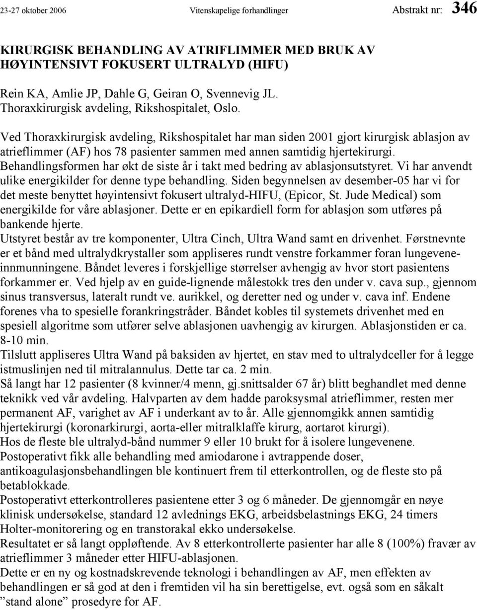 Ved Thoraxkirurgisk avdeling, Rikshospitalet har man siden 2001 gjort kirurgisk ablasjon av atrieflimmer (AF) hos 78 pasienter sammen med annen samtidig hjertekirurgi.