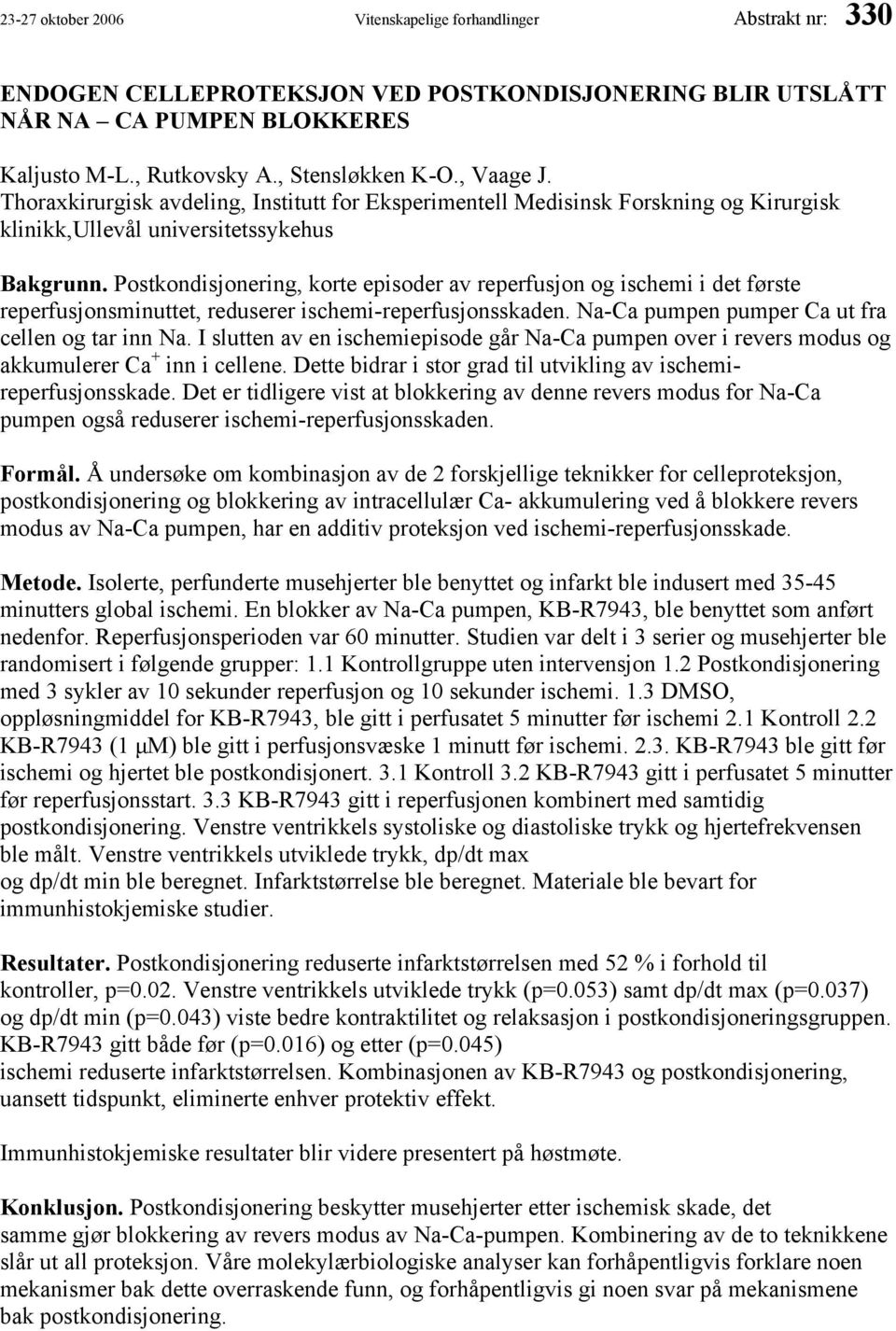 Postkondisjonering, korte episoder av reperfusjon og ischemi i det første reperfusjonsminuttet, reduserer ischemi-reperfusjonsskaden. Na-Ca pumpen pumper Ca ut fra cellen og tar inn Na.