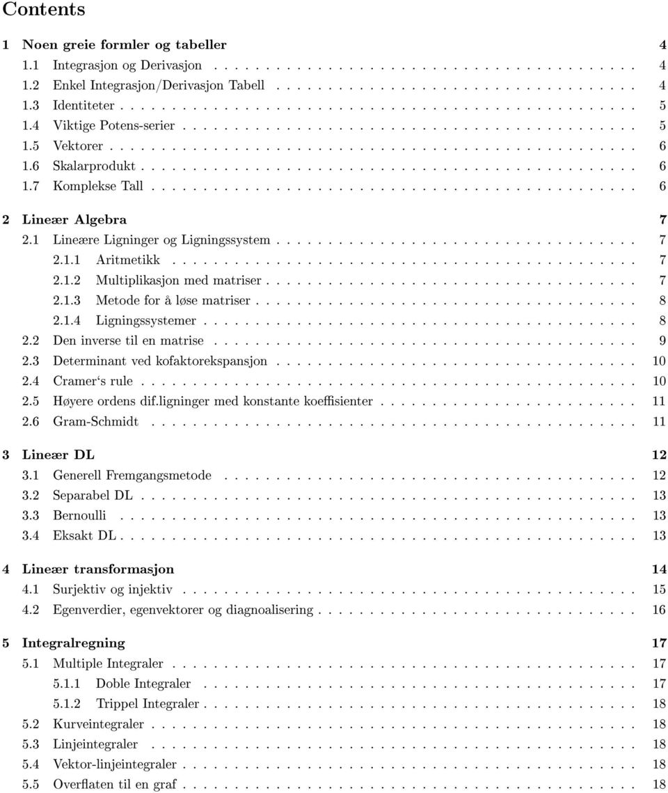 6 Skalarprodukt................................................ 6.7 Komplekse Tall............................................... 6 2 Lineær Algebra 7 2. Lineære Ligninger og Ligningssystem................................... 7 2.. Aritmetikk.