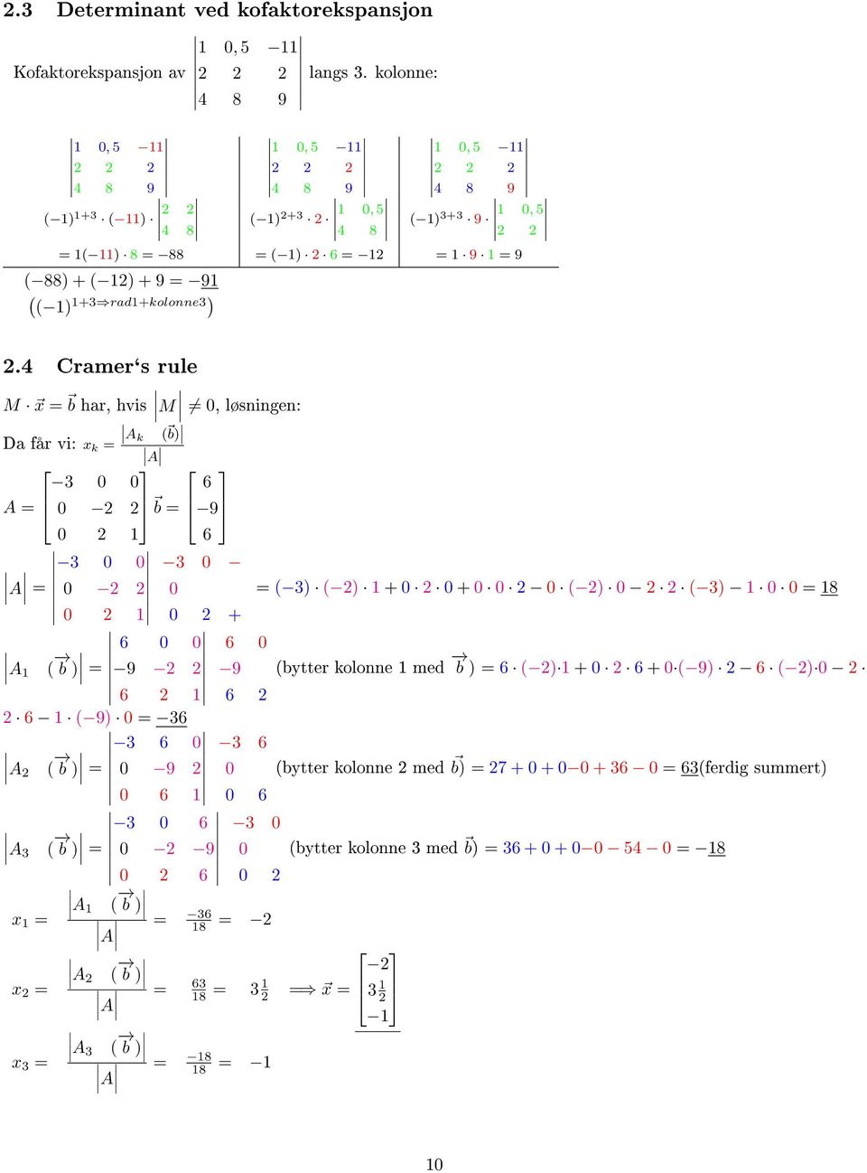 4 Cramer`s rule M x = b har, hvis M, løsningen: A k ( b) Da får vi: x k = A 3 6 A = 2 2 b = 9 2 6 3 3 A = 2 2 = ( 3) ( 2) + 2 + 2 ( 2) 2 2 ( 3) = 8 2 2 + A ( 6 6 b ) = 9 2 2 9 (bytter kolonne