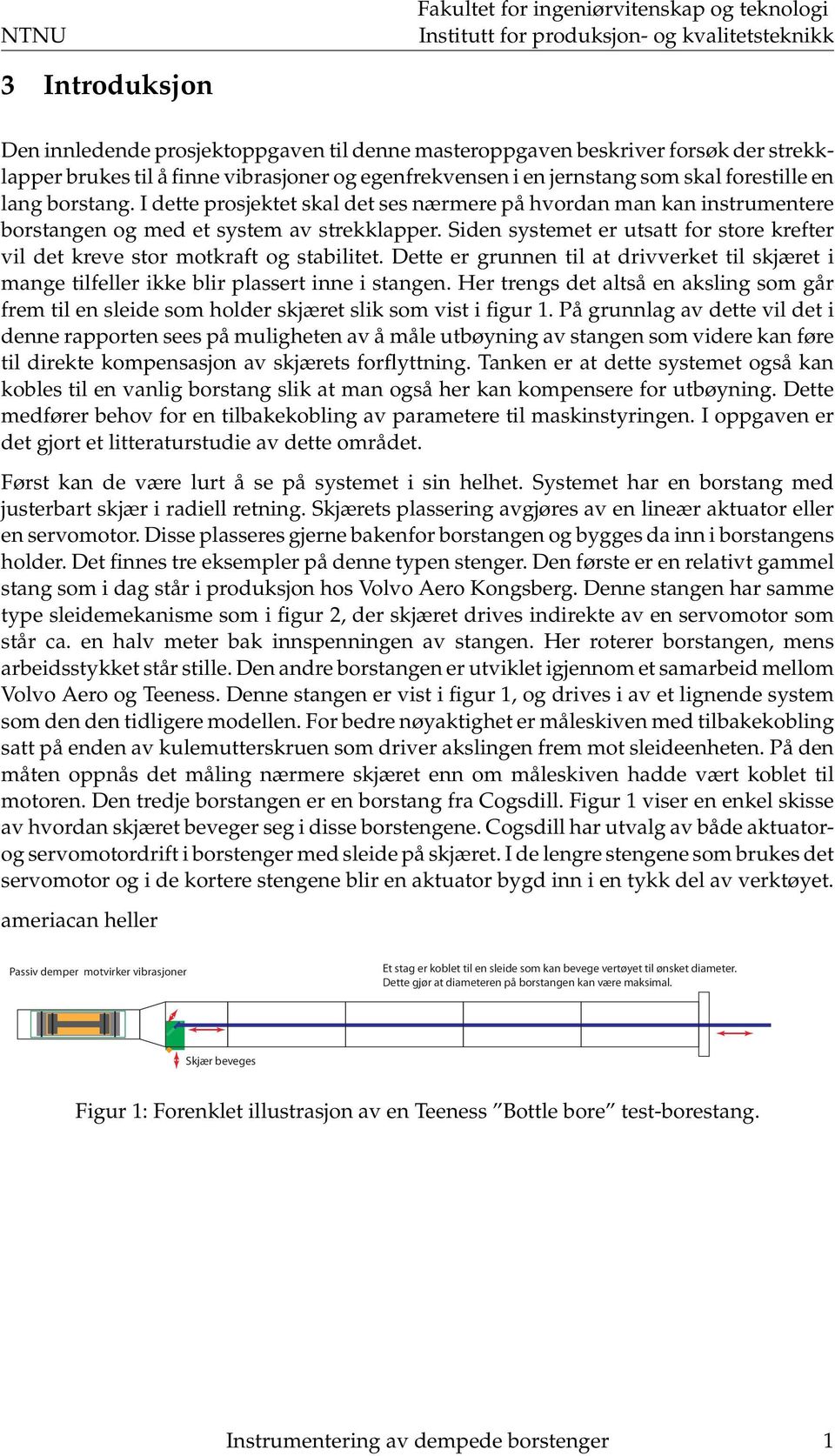 Siden systemet er utsatt for store krefter vil det kreve stor motkraft og stabilitet. Dette er grunnen til at drivverket til skjæret i mange tilfeller ikke blir plassert inne i stangen.