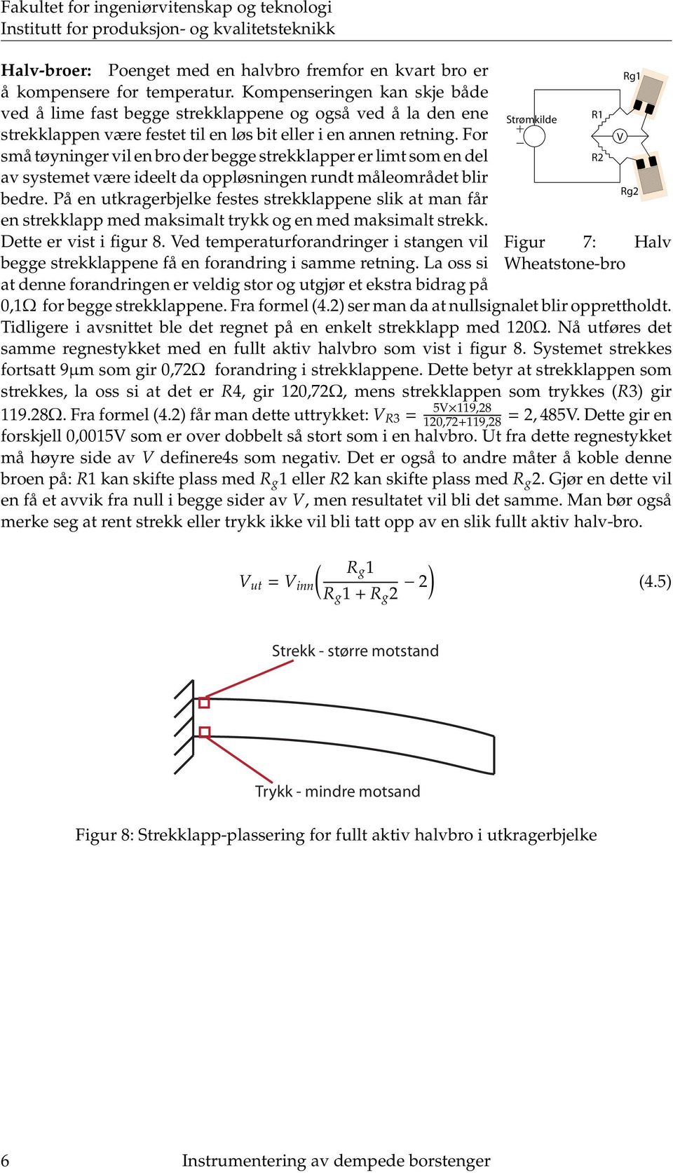 For små tøyninger vil en bro der begge strekklapper er limt som en del av systemet være ideelt da oppløsningen rundt måleområdet blir bedre.