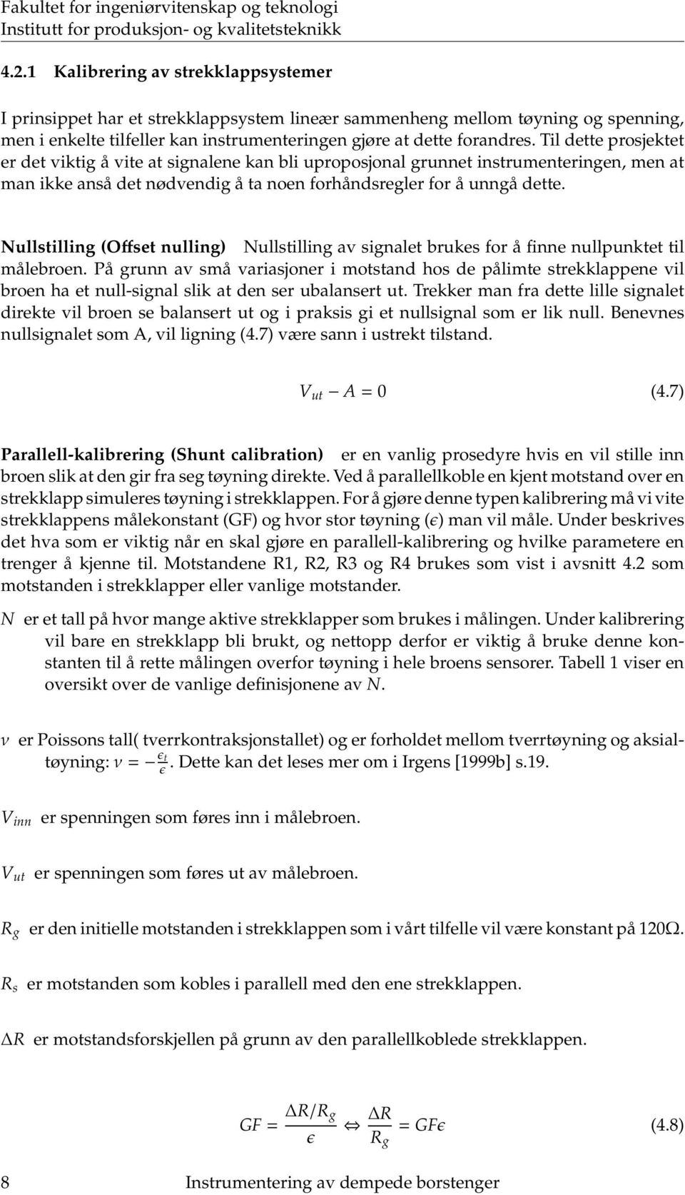 Til dette prosjektet er det viktig å vite at signalene kan bli uproposjonal grunnet instrumenteringen, men at man ikke anså det nødvendig å ta noen forhåndsregler for å unngå dette.