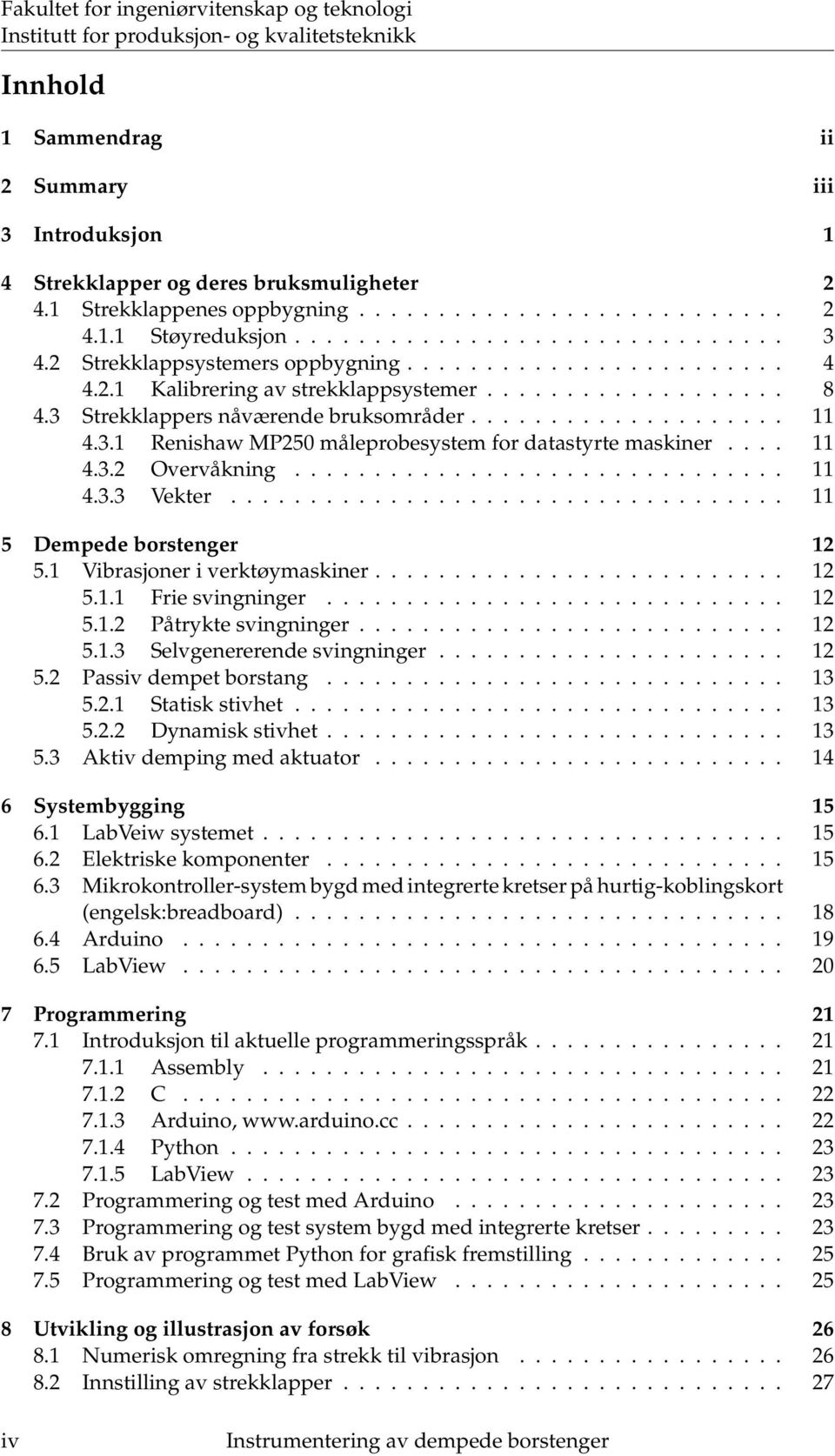 ................... 11 4.3.1 Renishaw MP25 måleprobesystem for datastyrte maskiner.... 11 4.3.2 Overvåkning............................... 11 4.3.3 Vekter................................... 11 5 Dempede borstenger 12 5.