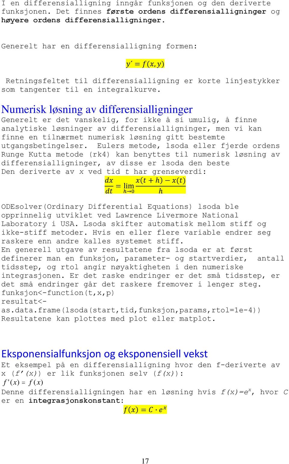 Numerisk løsning av differensialligninger Generelt er det vanskelig, for ikke å si umulig, å finne analytiske løsninger av differensialligninger, men vi kan finne en tilnærmet numerisk løsning gitt