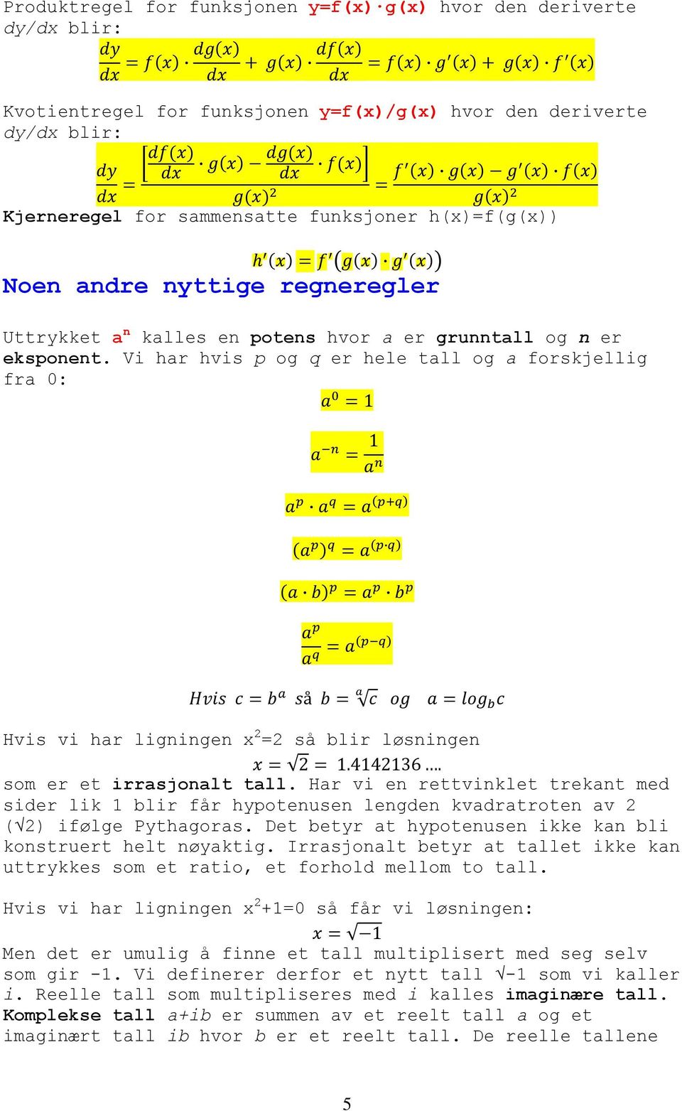 Vi har hvis p og q er hele tall og a forskjellig fra 0: 1 1 å Hvis vi har ligningen x 2 =2 så blir løsningen 2 1.4142136. som er et irrasjonalt tall.