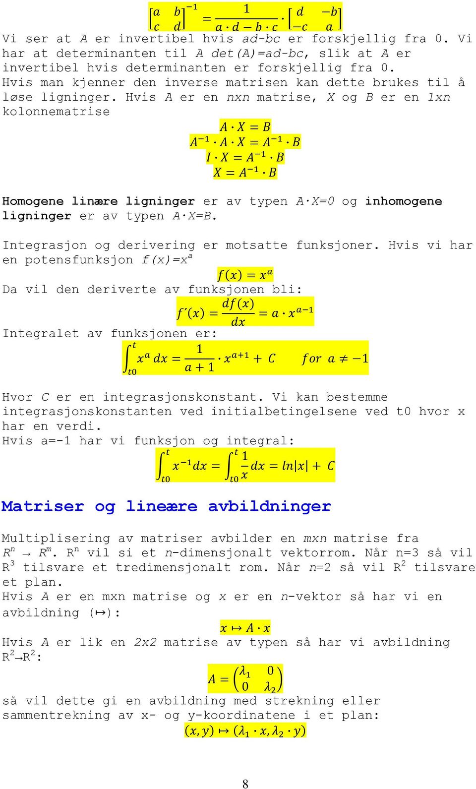 Hvis A er en nxn matrise, X og B er en 1xn kolonnematrise Homogene linære ligninger er av typen A X=0 og inhomogene ligninger er av typen A X=B. Integrasjon og derivering er motsatte funksjoner.