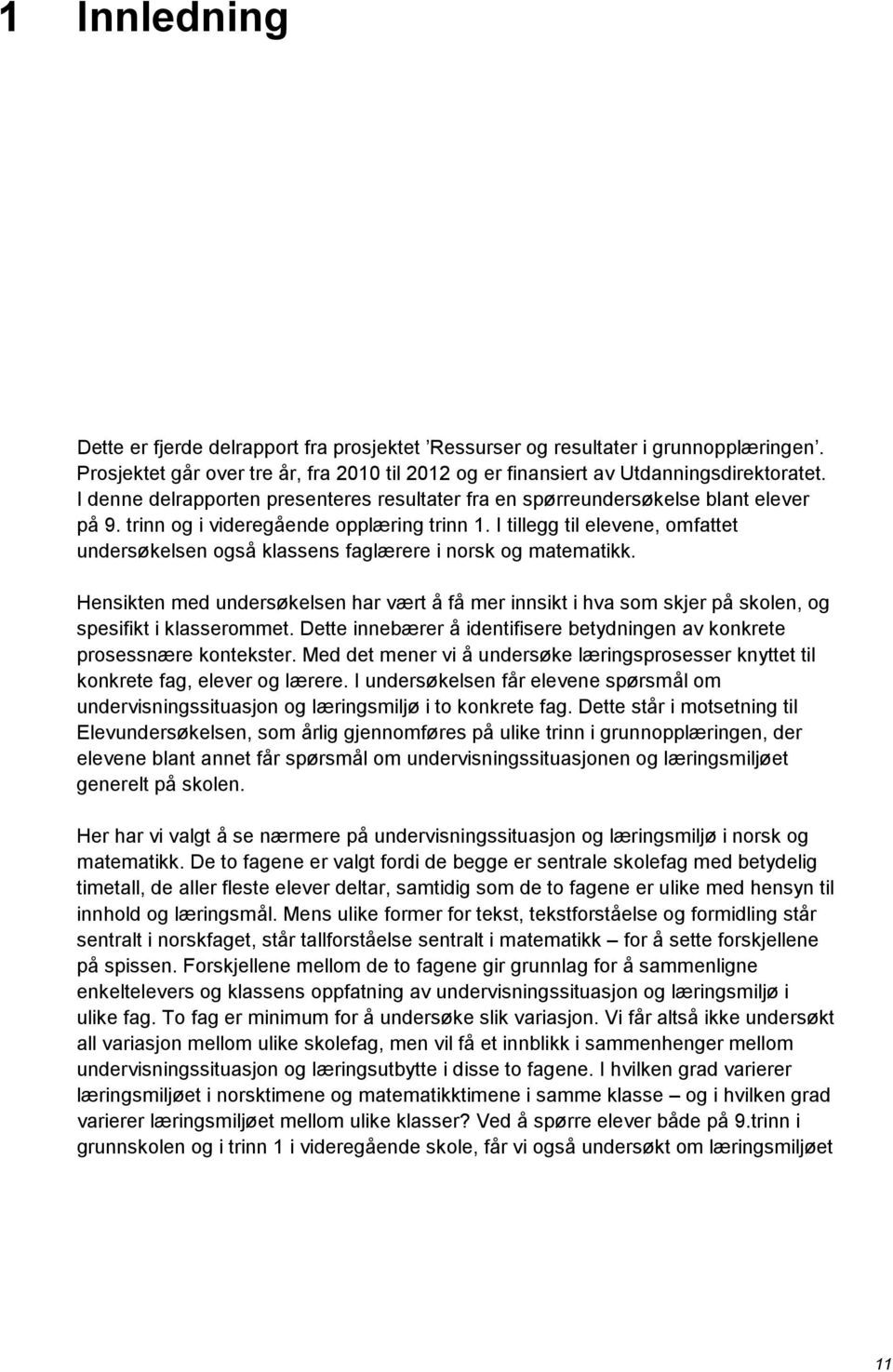 I tillegg til elevene, omfattet undersøkelsen også klassens faglærere i norsk og matematikk.