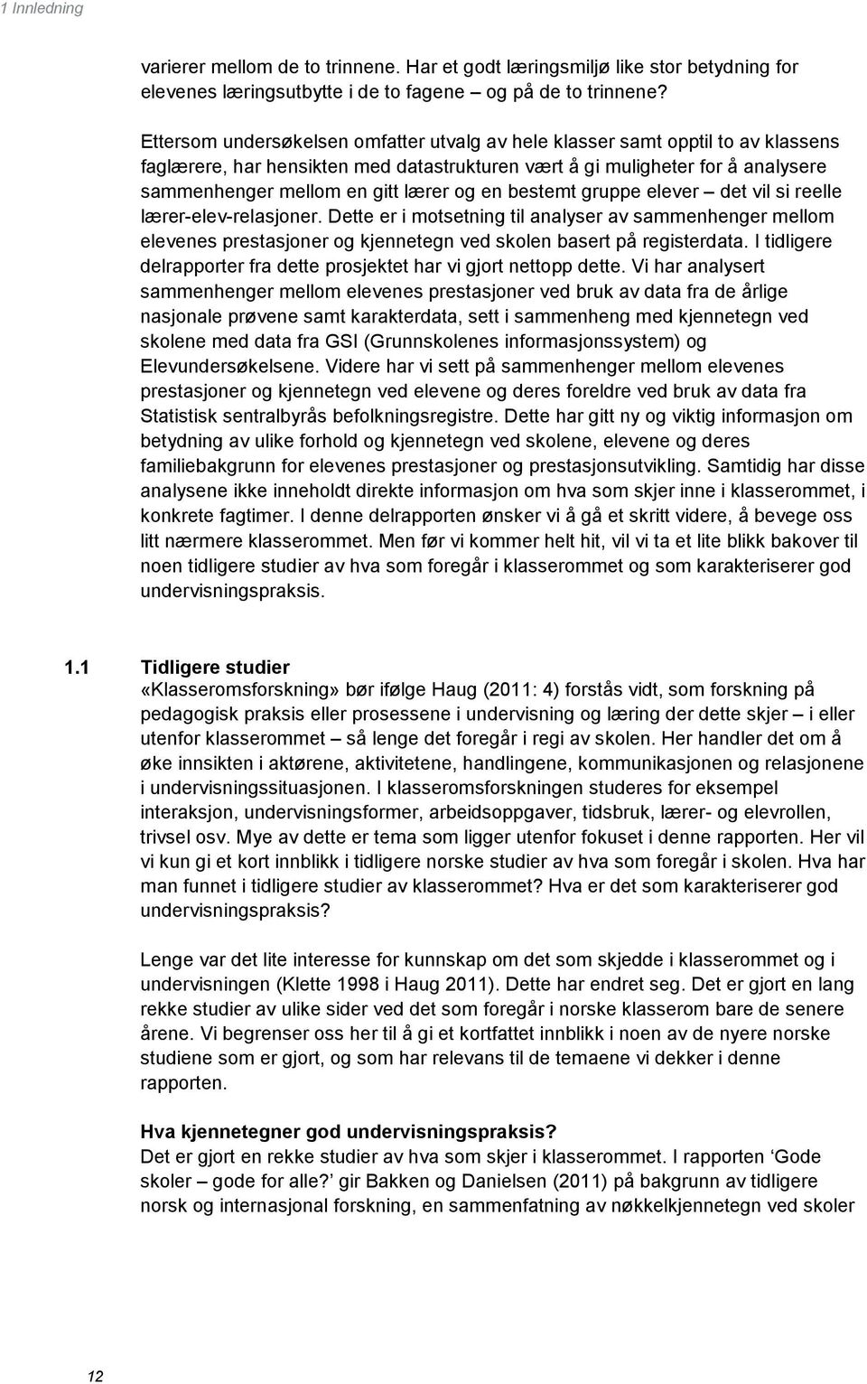 en bestemt gruppe elever det vil si reelle lærer-elev-relasjoner. Dette er i motsetning til analyser av sammenhenger mellom elevenes prestasjoner og kjennetegn ved skolen basert på registerdata.