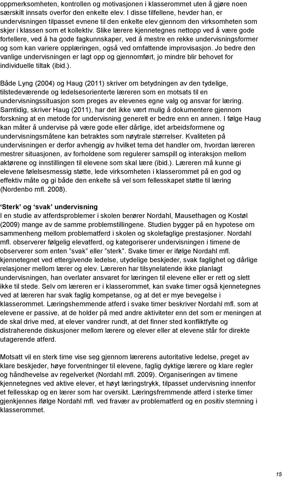 Slike lærere kjennetegnes nettopp ved å være gode fortellere, ved å ha gode fagkunnskaper, ved å mestre en rekke undervisningsformer og som kan variere opplæringen, også ved omfattende improvisasjon.