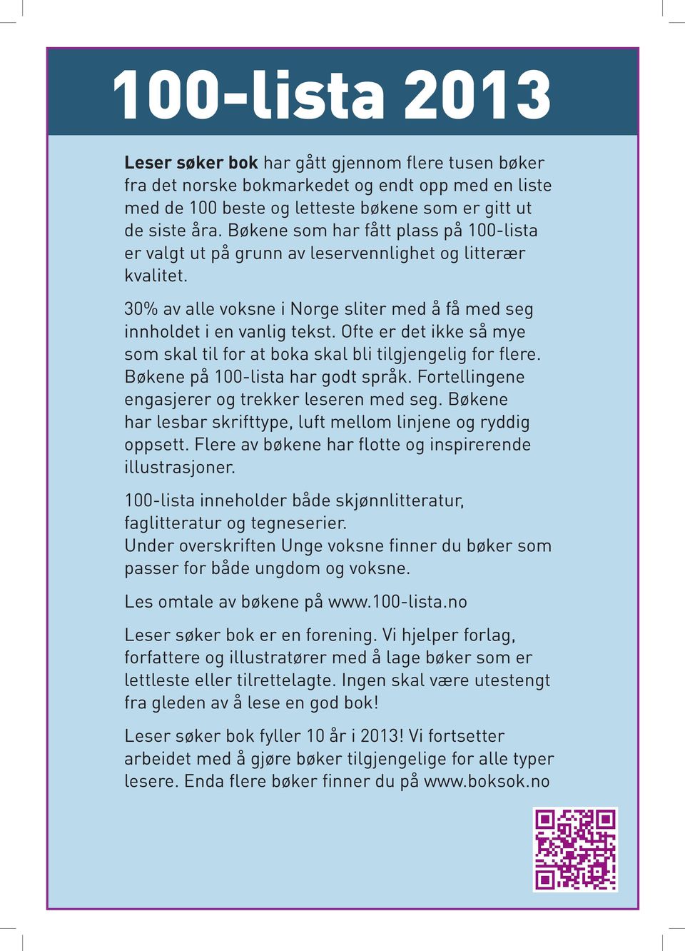 Ofte er det ikke så mye som skal til for at boka skal bli tilgjengelig for flere. Bøkene på 100-lista har godt språk. Fortellingene engasjerer og trekker leseren med seg.