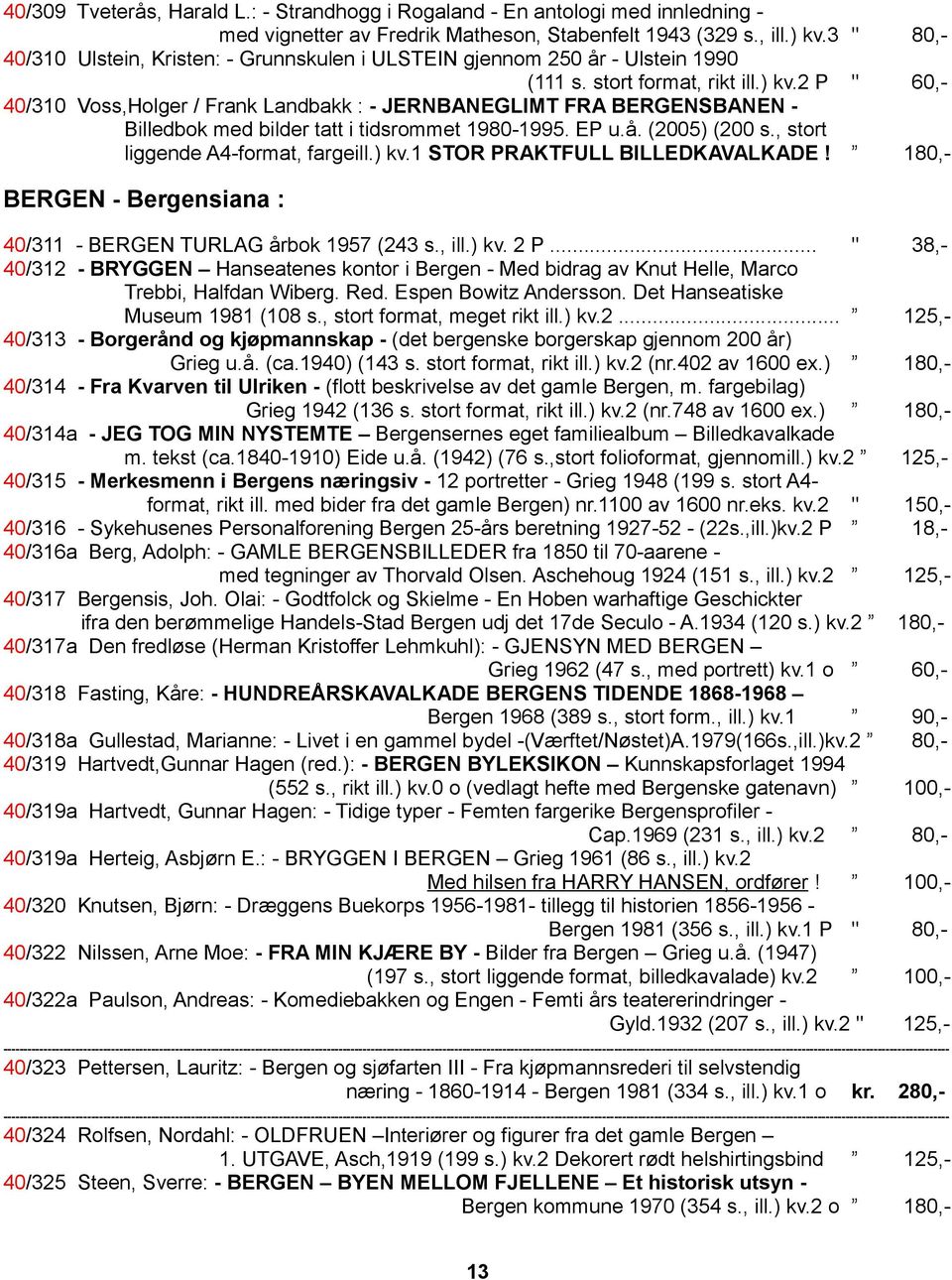 2 P " 60,- 40/310 Voss,Holger / Frank Landbakk : - JERNBANEGLIMT FRA BERGENSBANEN - Billedbok med bilder tatt i tidsrommet 1980-1995. EP u.å. (2005) (200 s., stort liggende A4-format, fargeill.) kv.