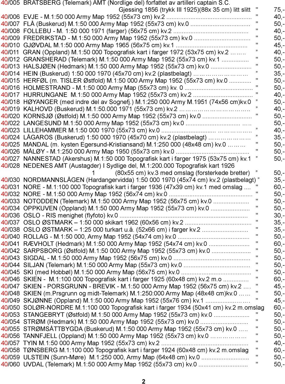 1:50 000 Army Map 1965 (56x75 cm) kv.1... " 45,- 40/011 GRAN (Oppland) M.1:50 000 Topografisk kart i farger 1972 (53x75 cm) kv.2.. 40,- 40/012 GRANSHERAD (Telemark) M.