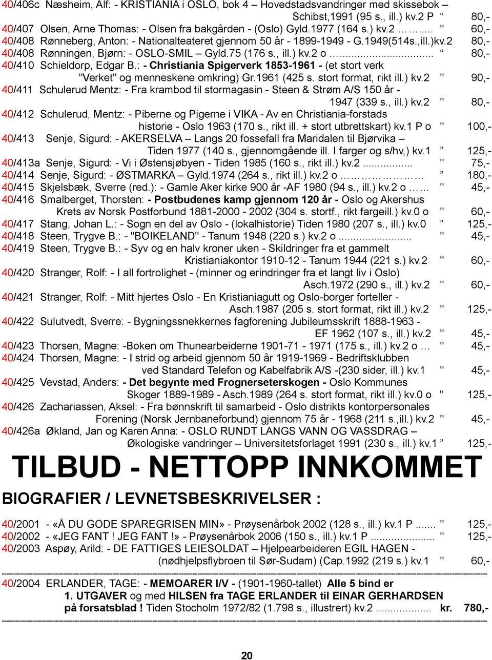 .. 80,- 40/410 Schieldorp, Edgar B.: - Christiania Spigerverk 1853-1961 - (et stort verk "Verket" og menneskene omkring) Gr.1961 (425 s. stort format, rikt ill.) kv.