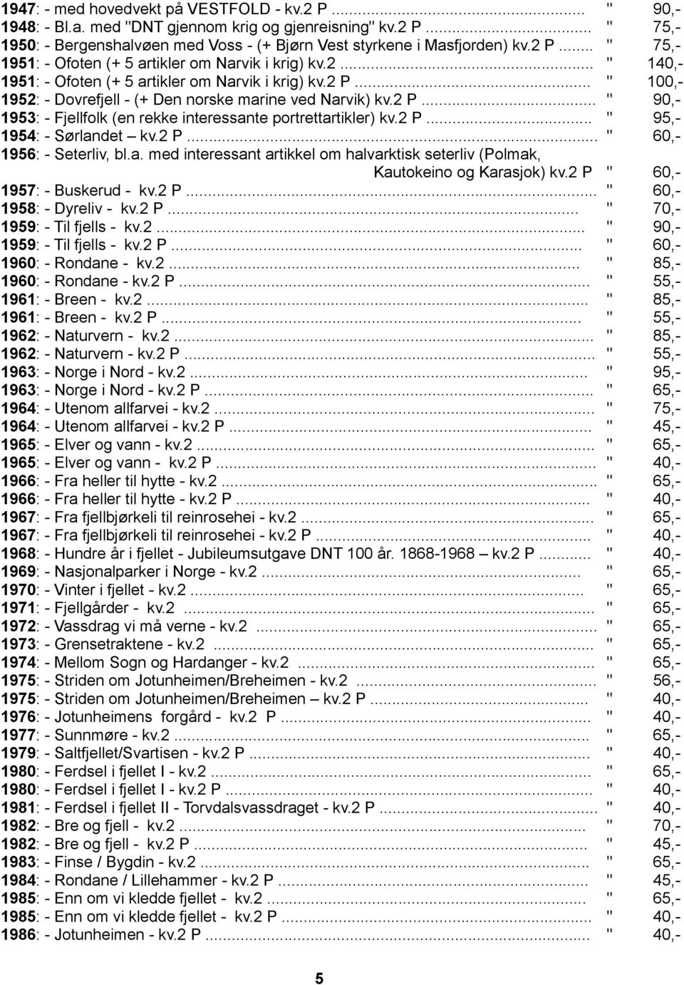 2 P... " 90,- 1953: - Fjellfolk (en rekke interessante portrettartikler) kv.2 P... " 95,- 1954: - Sørlandet kv.2 P... " 60,- 1956: - Seterliv, bl.a. med interessant artikkel om halvarktisk seterliv (Polmak, Kautokeino og Karasjok) kv.