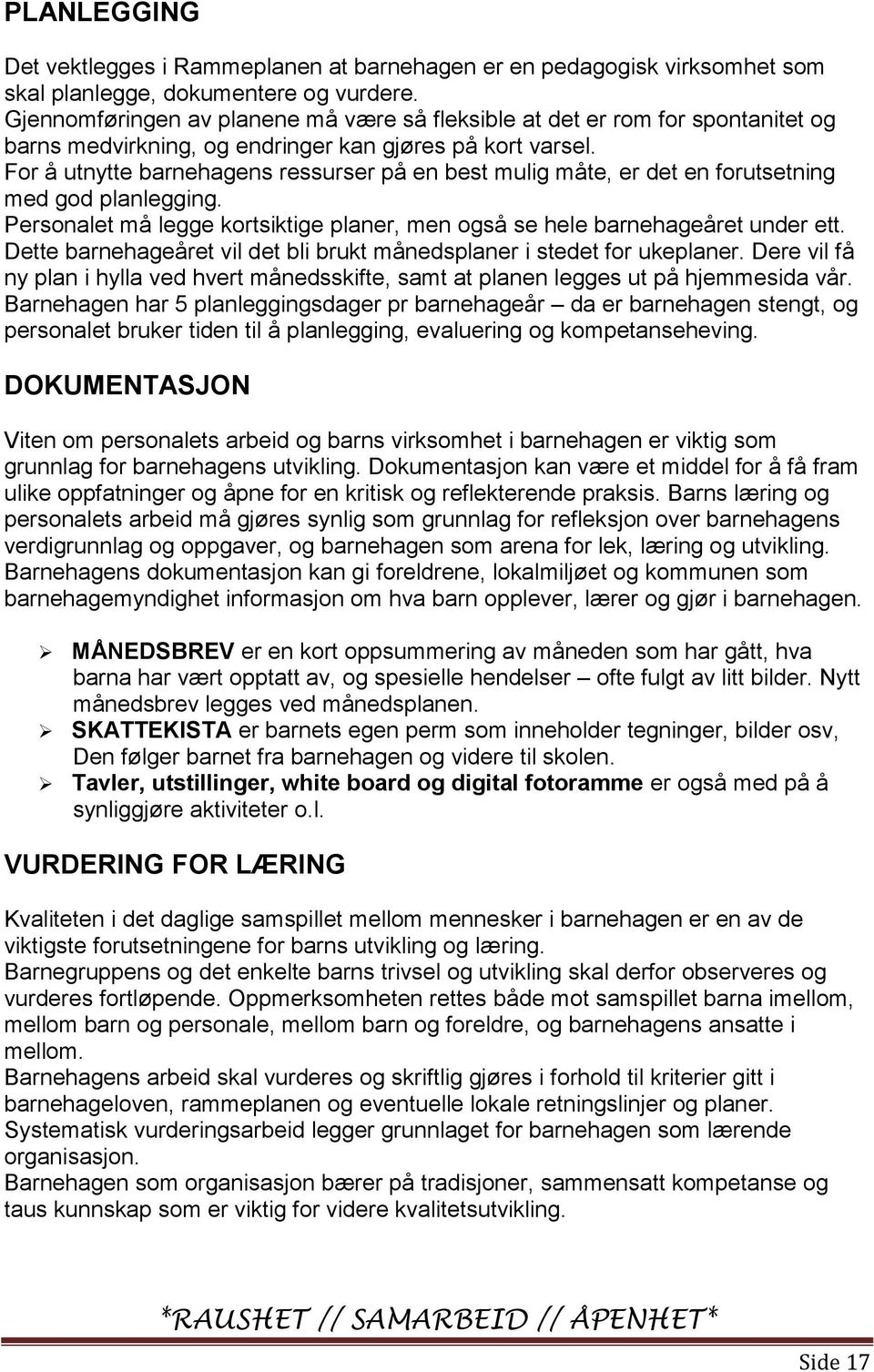 For å utnytte barnehagens ressurser på en best mulig måte, er det en forutsetning med god planlegging. Personalet må legge kortsiktige planer, men også se hele barnehageåret under ett.