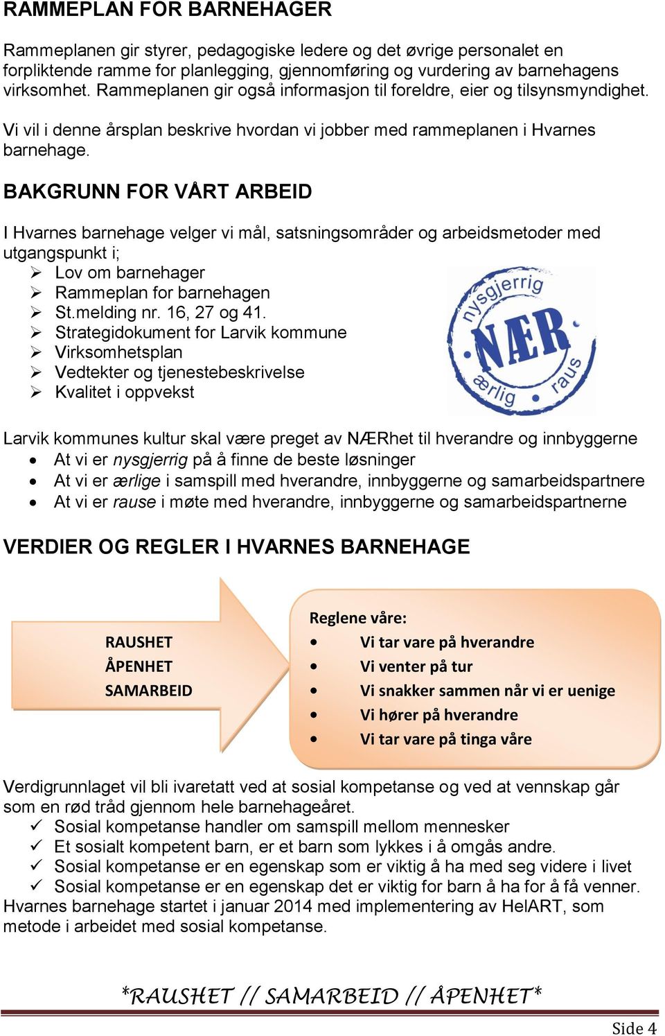 BAKGRUNN FOR VÅRT ARBEID I Hvarnes barnehage velger vi mål, satsningsområder og arbeidsmetoder med utgangspunkt i; Lov om barnehager Rammeplan for barnehagen St.melding nr. 16, 27 og 41.