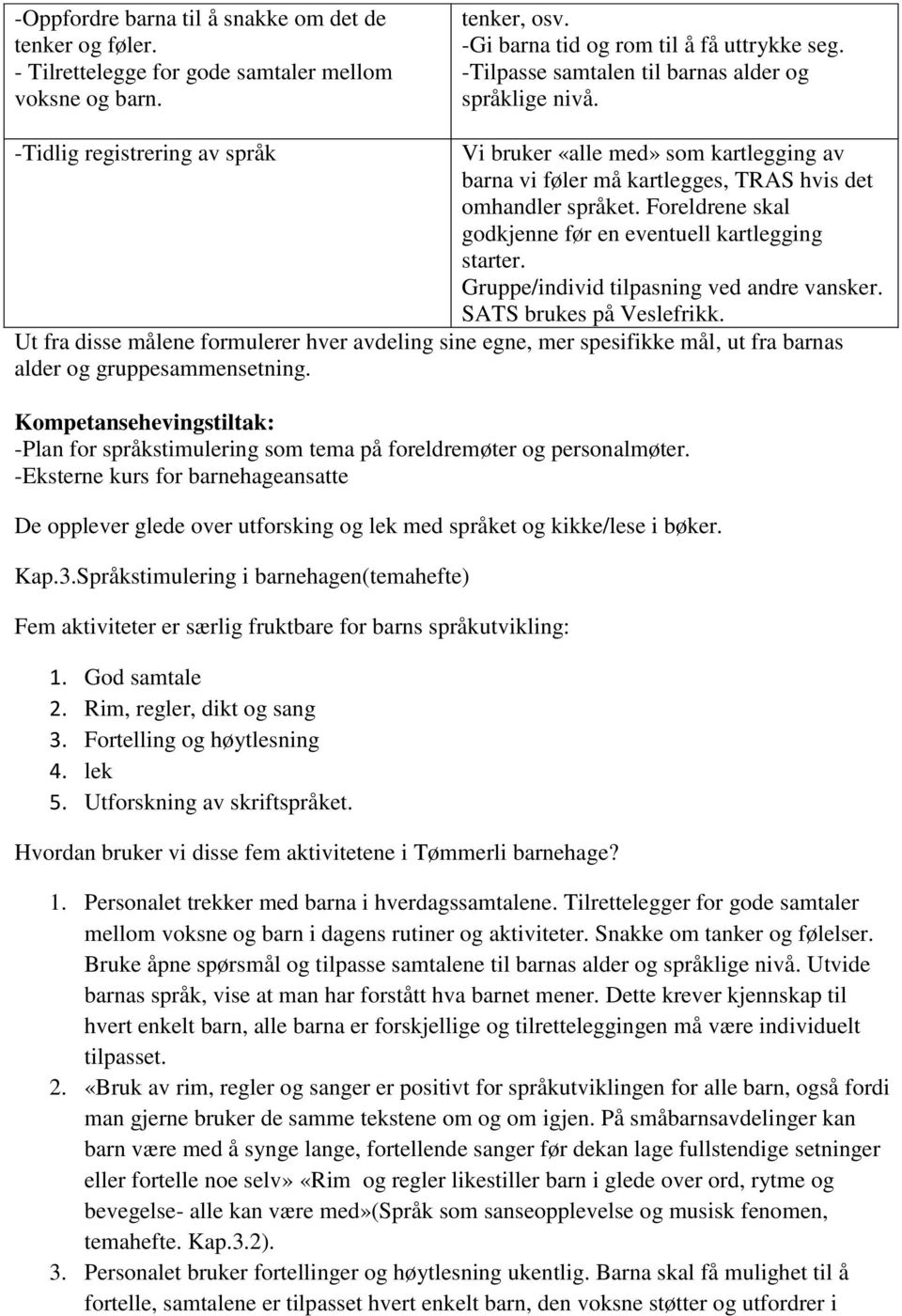 Foreldrene skal godkjenne før en eventuell kartlegging starter. Gruppe/individ tilpasning ved andre vansker. SATS brukes på Veslefrikk.