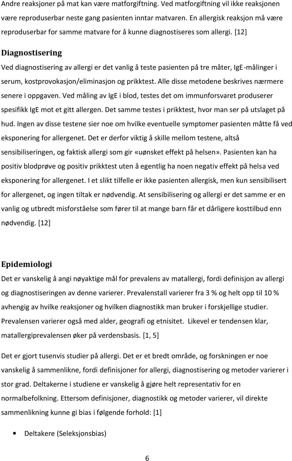 [12] Diagnstisering Ved diagnstisering av allergi er det vanlig å teste pasienten på tre måter, IgE-målinger i serum, kstprvkasjn/eliminasjn g prikktest.