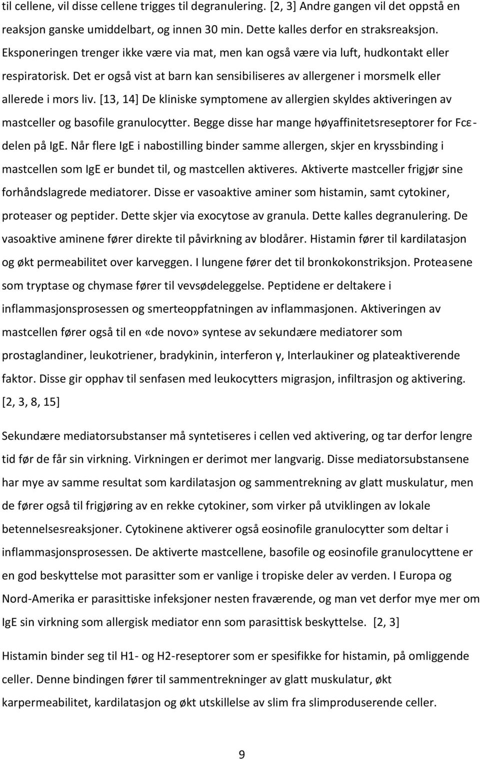 [13, 14] De kliniske symptmene av allergien skyldes aktiveringen av mastceller g basfile granulcytter. Begge disse har mange høyaffinitetsreseptrer fr Fcεdelen på IgE.