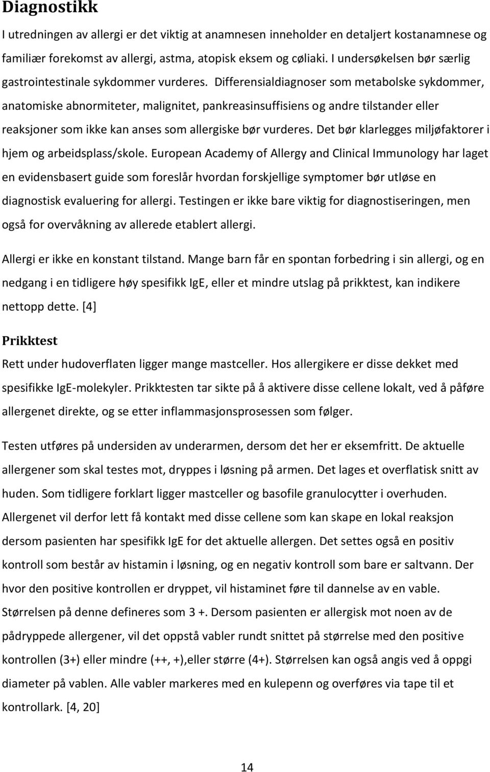 Differensialdiagnser sm metablske sykdmmer, anatmiske abnrmiteter, malignitet, pankreasinsuffisiens g andre tilstander eller reaksjner sm ikke kan anses sm allergiske bør vurderes.