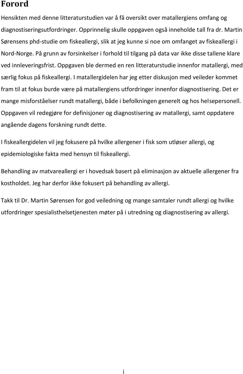 På grunn av frsinkelser i frhld til tilgang på data var ikke disse tallene klare ved innleveringsfrist. Oppgaven ble dermed en ren litteraturstudie innenfr matallergi, med særlig fkus på fiskeallergi.