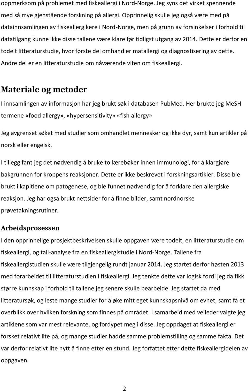 2014. Dette er derfr en tdelt litteraturstudie, hvr første del mhandler matallergi g diagnstisering av dette. Andre del er en litteraturstudie m nåværende viten m fiskeallergi.