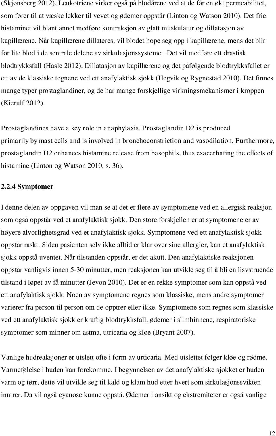 Når kapillærene dillateres, vil blodet hope seg opp i kapillærene, mens det blir for lite blod i de sentrale delene av sirkulasjonssystemet. Det vil medføre ett drastisk blodtrykksfall (Hasle 2012).