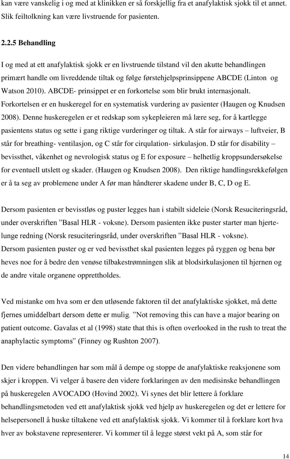 2010). ABCDE- prinsippet er en forkortelse som blir brukt internasjonalt. Forkortelsen er en huskeregel for en systematisk vurdering av pasienter (Haugen og Knudsen 2008).