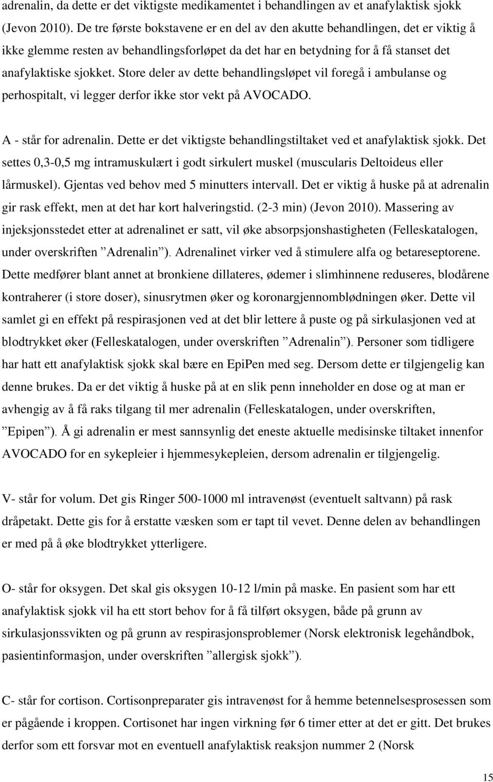 Store deler av dette behandlingsløpet vil foregå i ambulanse og perhospitalt, vi legger derfor ikke stor vekt på AVOCADO. A - står for adrenalin.