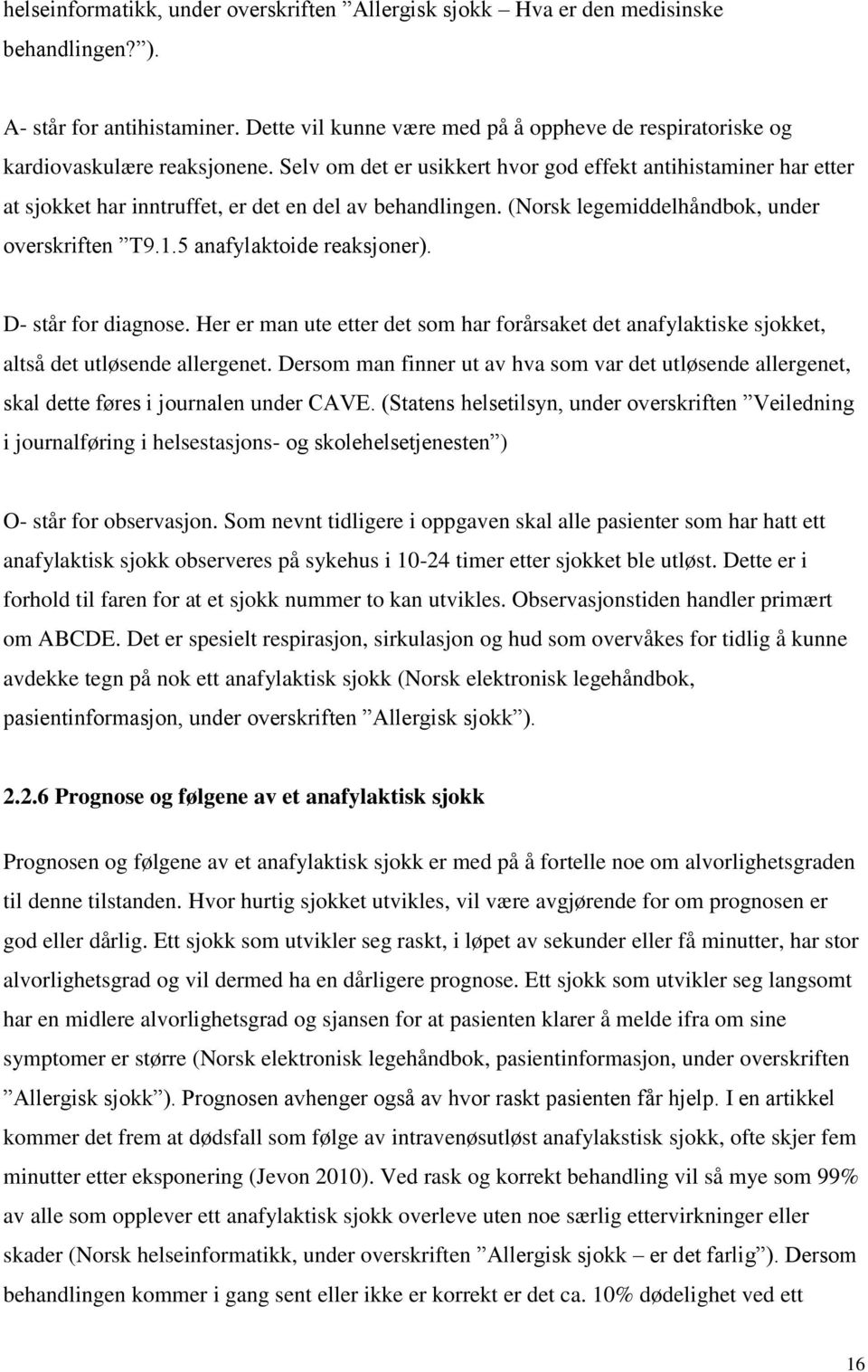 Selv om det er usikkert hvor god effekt antihistaminer har etter at sjokket har inntruffet, er det en del av behandlingen. (Norsk legemiddelhåndbok, under overskriften T9.1.