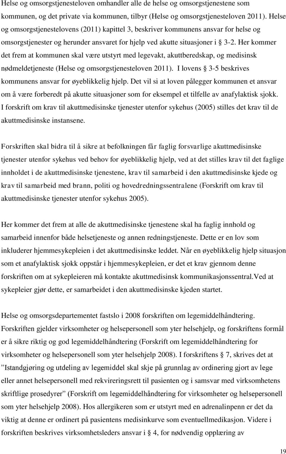 Her kommer det frem at kommunen skal være utstyrt med legevakt, akuttberedskap, og medisinsk nødmeldetjeneste (Helse og omsorgstjenesteloven 2011).