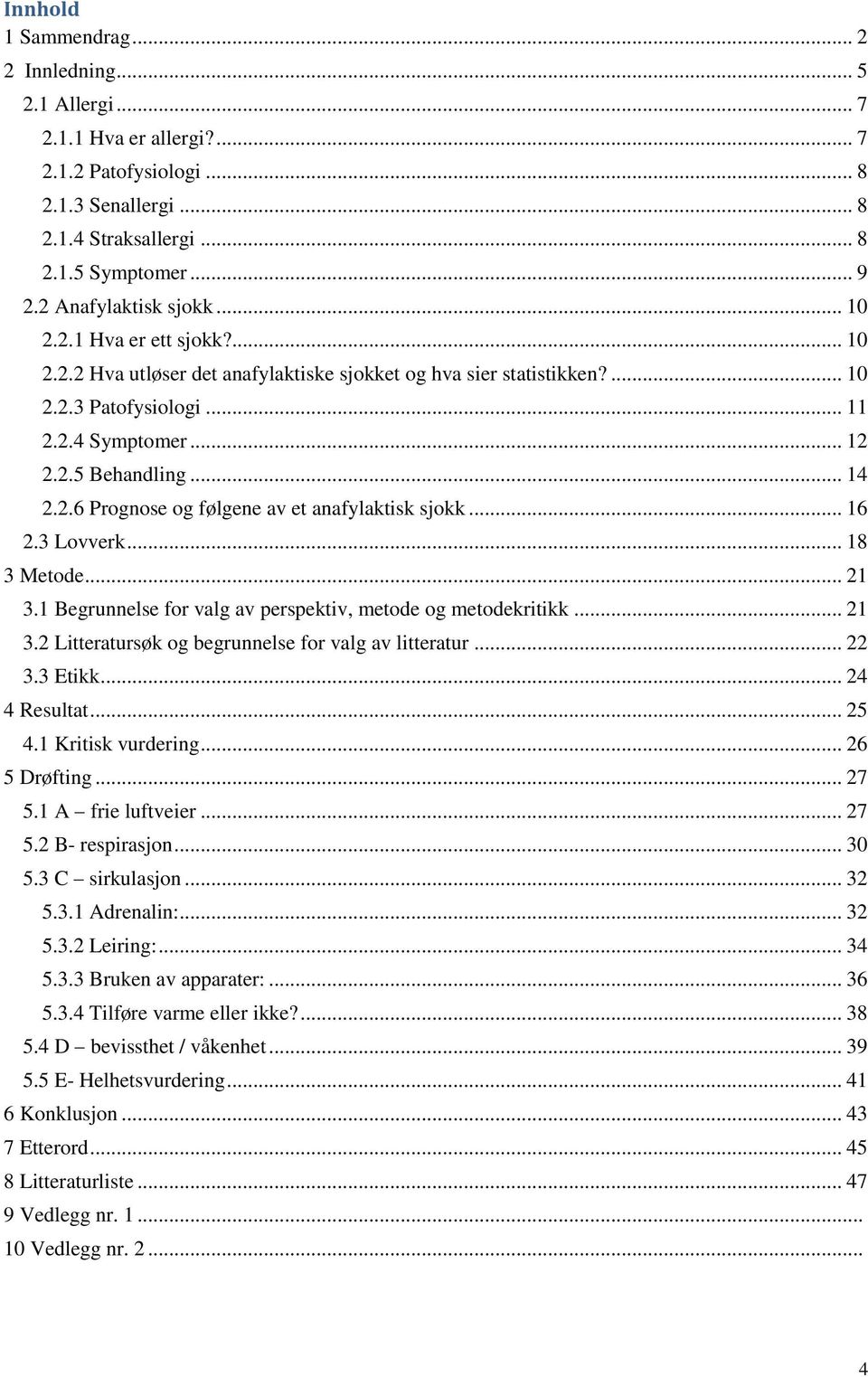 .. 14 2.2.6 Prognose og følgene av et anafylaktisk sjokk... 16 2.3 Lovverk... 18 3 Metode... 21 3.1 Begrunnelse for valg av perspektiv, metode og metodekritikk... 21 3.2 Litteratursøk og begrunnelse for valg av litteratur.