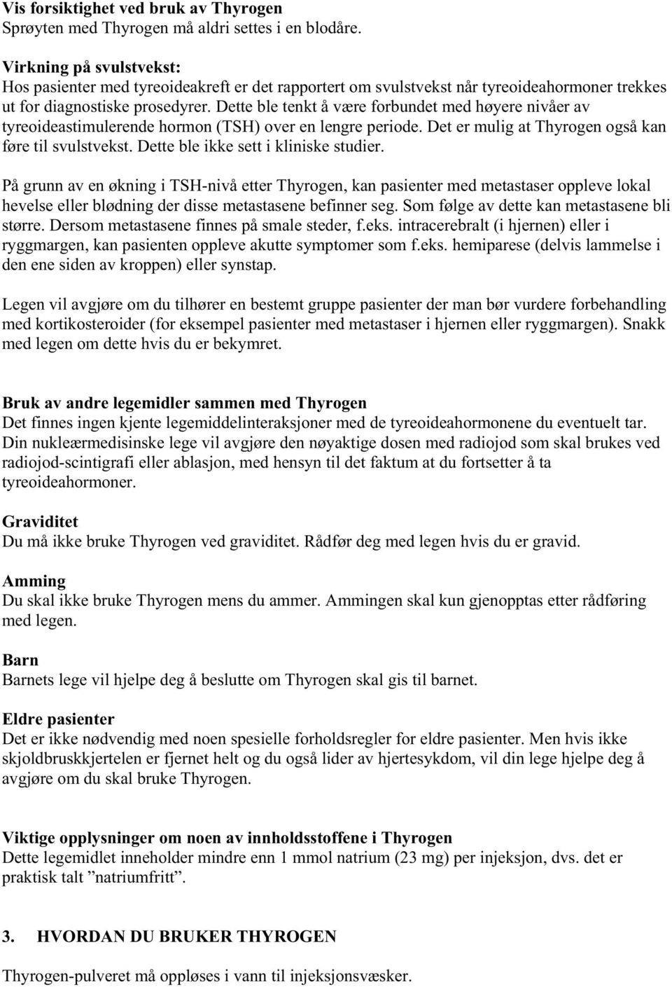 Dette ble tenkt å være forbundet med høyere nivåer av tyreoideastimulerende hormon (TSH) over en lengre periode. Det er mulig at Thyrogen også kan føre til svulstvekst.