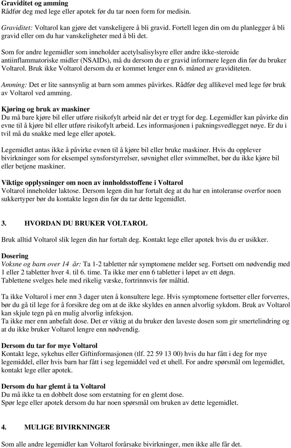 Som for andre legemidler som inneholder acetylsalisylsyre eller andre ikke-steroide antiinflammatoriske midler (NSAIDs), må du dersom du er gravid informere legen din før du bruker Voltarol.